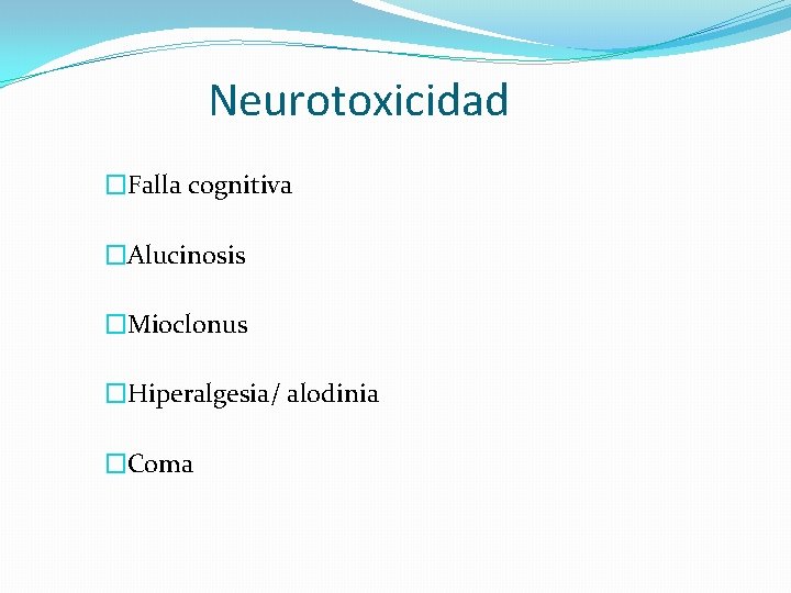 Neurotoxicidad �Falla cognitiva �Alucinosis �Mioclonus �Hiperalgesia/ alodinia �Coma 