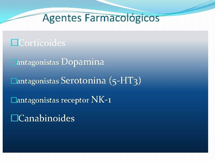 Agentes Farmacológicos �Corticoides �antagonistas Dopamina �antagonistas Serotonina (5 -HT 3) �antagonistas receptor NK-1 �Canabinoides