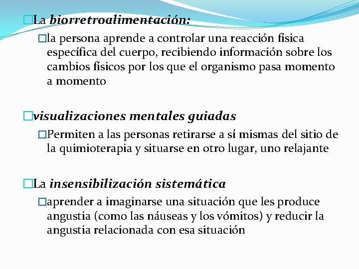 �La biorretroalimentación: �la persona aprende a controlar una reacción física específica del cuerpo, recibiendo