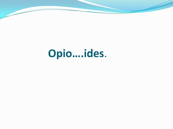 Opio…. ides. 