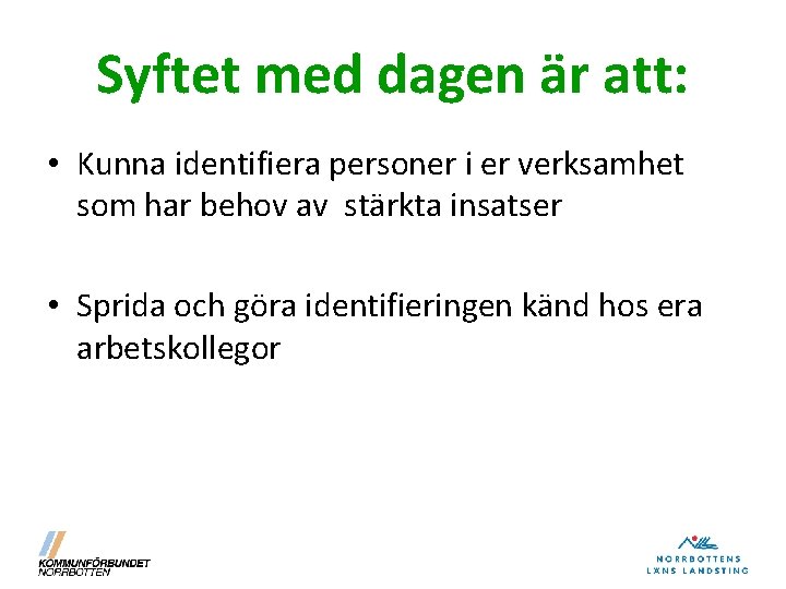 Syftet med dagen är att: • Kunna identifiera personer i er verksamhet som har