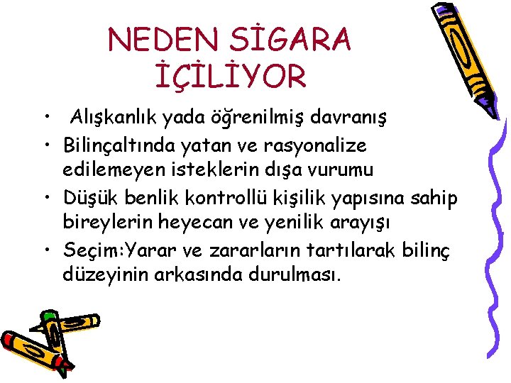 NEDEN SİGARA İÇİLİYOR • Alışkanlık yada öğrenilmiş davranış • Bilinçaltında yatan ve rasyonalize edilemeyen