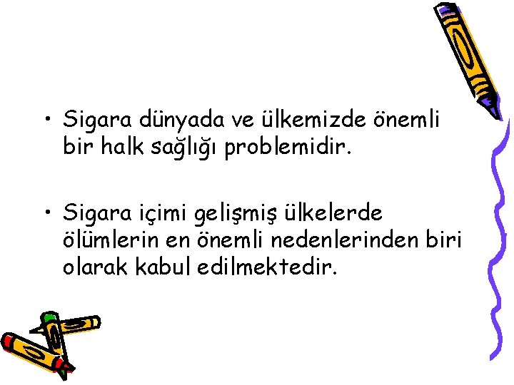  • Sigara dünyada ve ülkemizde önemli bir halk sağlığı problemidir. • Sigara içimi