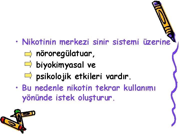  • Nikotinin merkezi sinir sistemi üzerine nöroregülatuar, biyokimyasal ve psikolojik etkileri vardır. •