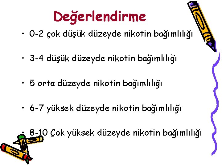 Değerlendirme • 0 -2 çok düşük düzeyde nikotin bağımlılığı • 3 -4 düşük düzeyde