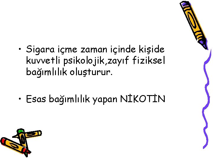  • Sigara içme zaman içinde kişide kuvvetli psikolojik, zayıf fiziksel bağımlılık oluşturur. •