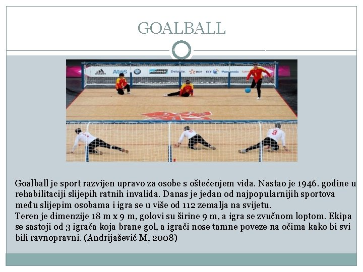 GOALBALL Goalball je sport razvijen upravo za osobe s oštećenjem vida. Nastao je 1946.