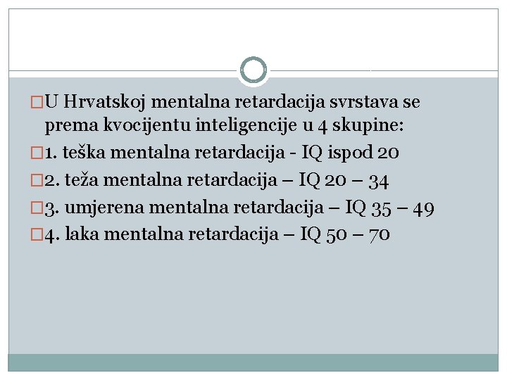 �U Hrvatskoj mentalna retardacija svrstava se prema kvocijentu inteligencije u 4 skupine: � 1.