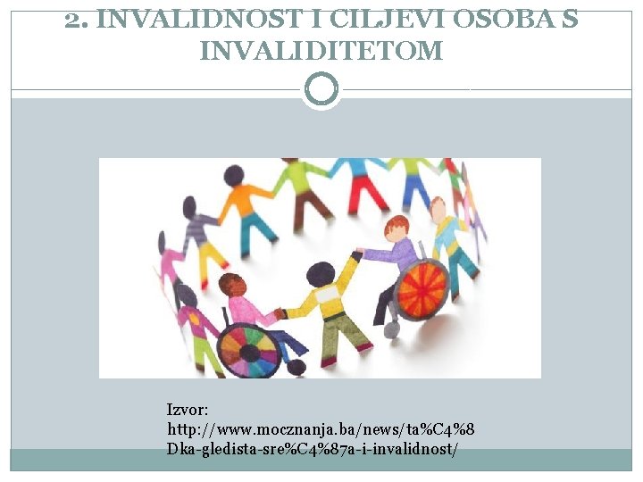 2. INVALIDNOST I CILJEVI OSOBA S INVALIDITETOM Izvor: http: //www. mocznanja. ba/news/ta%C 4%8 Dka-gledista-sre%C