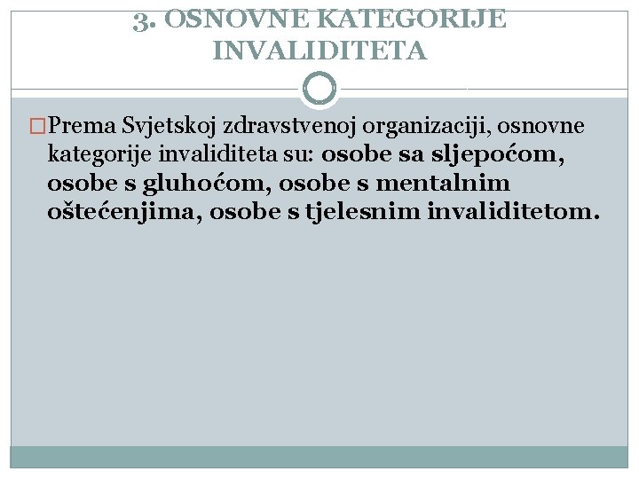 3. OSNOVNE KATEGORIJE INVALIDITETA �Prema Svjetskoj zdravstvenoj organizaciji, osnovne kategorije invaliditeta su: osobe sa