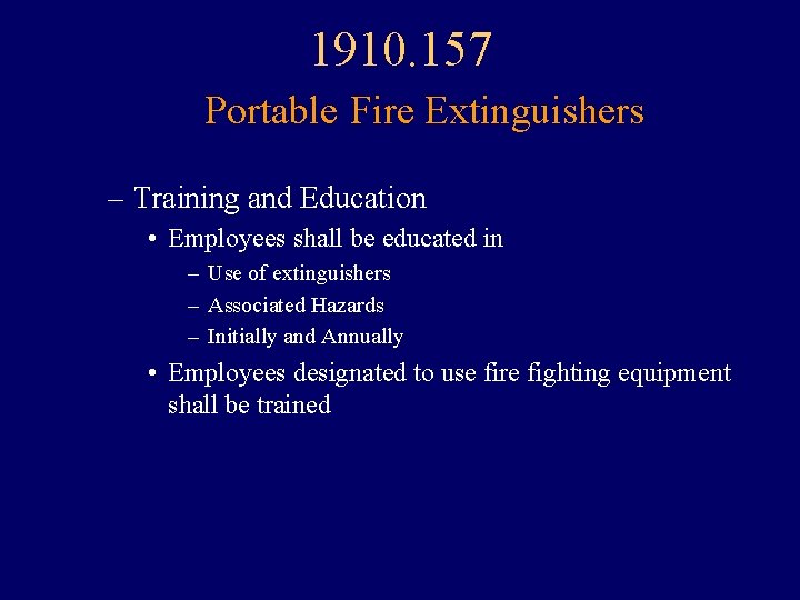 1910. 157 Portable Fire Extinguishers – Training and Education • Employees shall be educated