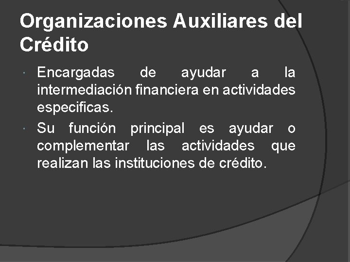 Organizaciones Auxiliares del Crédito Encargadas de ayudar a la intermediación financiera en actividades especificas.