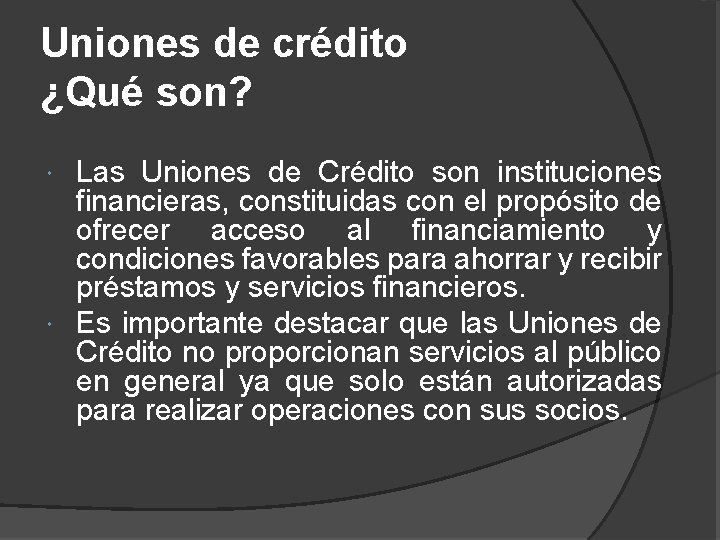 Uniones de crédito ¿Qué son? Las Uniones de Crédito son instituciones financieras, constituidas con