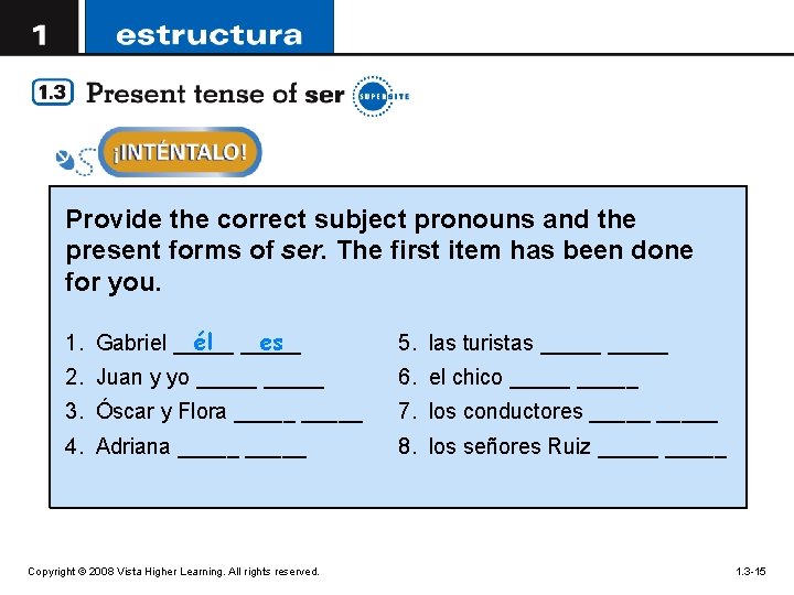 Provide the correct subject pronouns and the present forms of ser. The first item