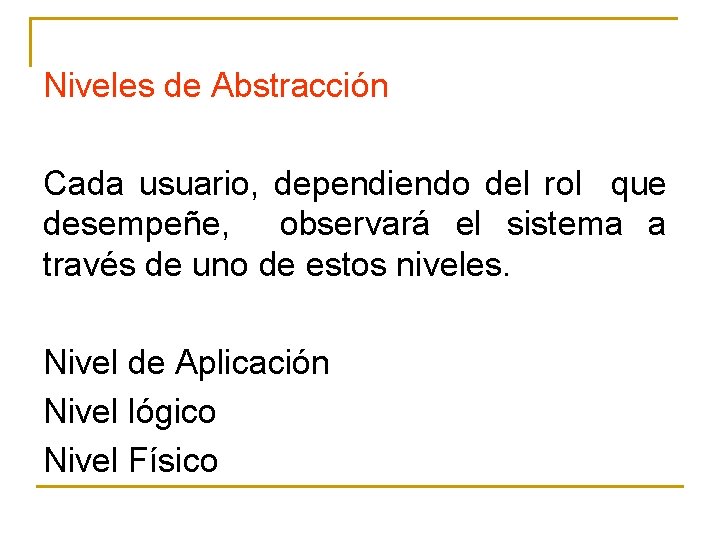 Niveles de Abstracción Cada usuario, dependiendo del rol que desempeñe, observará el sistema a