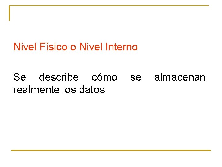 Nivel Físico o Nivel Interno Se describe cómo realmente los datos se almacenan 