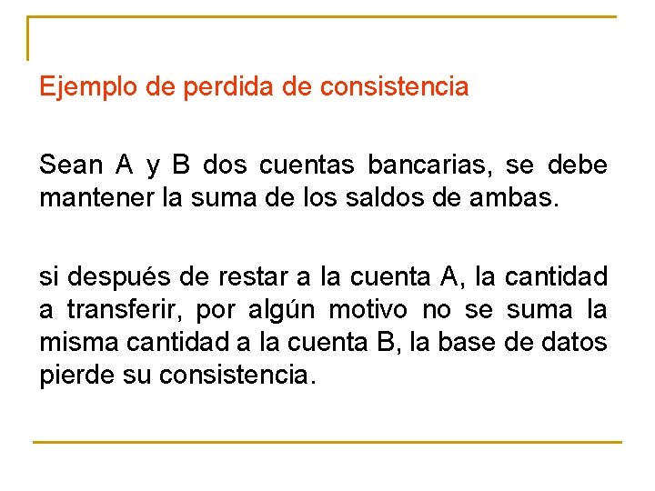 Ejemplo de perdida de consistencia Sean A y B dos cuentas bancarias, se debe