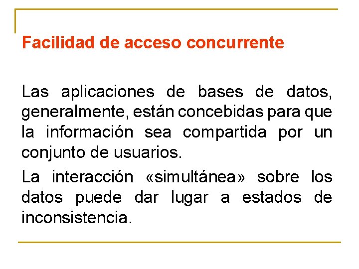 Facilidad de acceso concurrente Las aplicaciones de bases de datos, generalmente, están concebidas para