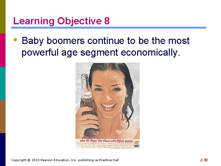 Learning Objective 8 • Baby boomers continue to be the most powerful age segment