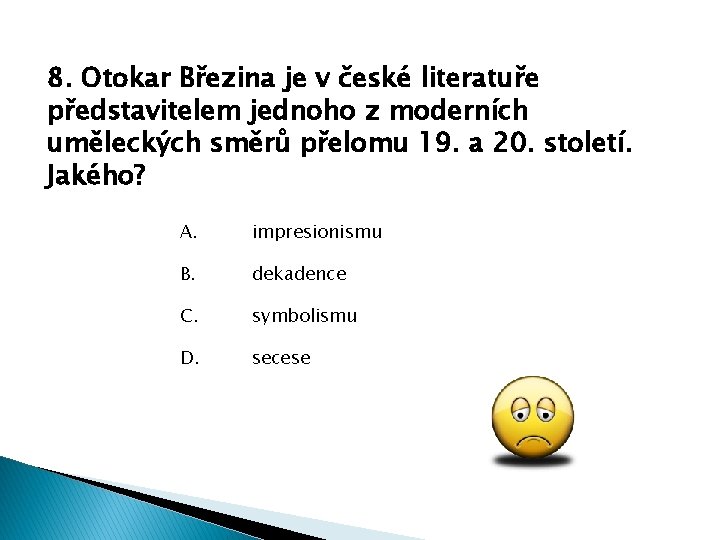 8. Otokar Březina je v české literatuře představitelem jednoho z moderních uměleckých směrů přelomu