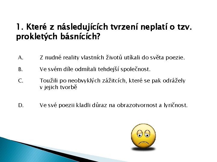 1. Které z následujících tvrzení neplatí o tzv. prokletých básnících? A. Z nudné reality