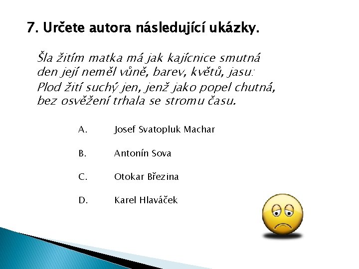 7. Určete autora následující ukázky. Šla žitím matka má jak kajícnice smutná den její