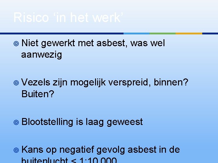 Risico ‘in het werk’ ¥ Niet gewerkt met asbest, was wel aanwezig ¥ Vezels