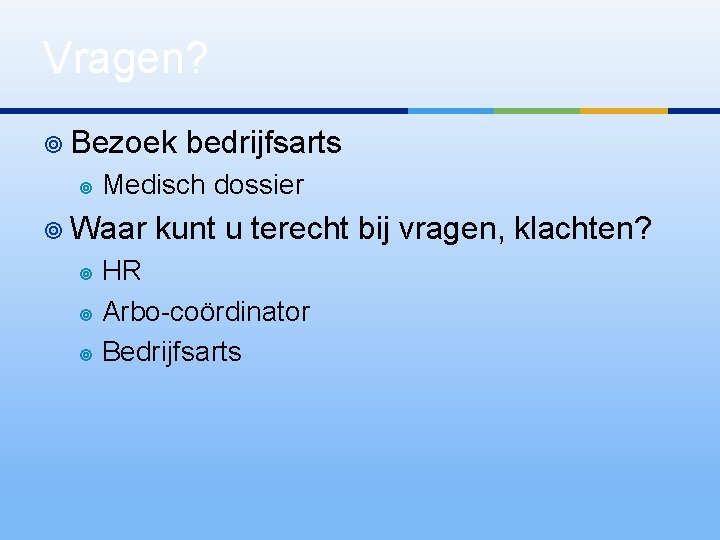 Vragen? ¥ Bezoek ¥ bedrijfsarts Medisch dossier ¥ Waar kunt u terecht bij vragen,