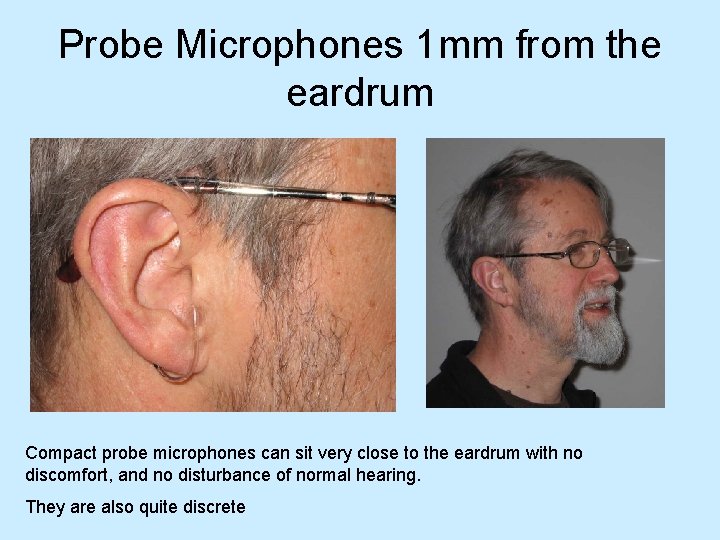 Probe Microphones 1 mm from the eardrum Compact probe microphones can sit very close