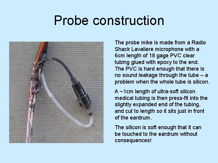 Probe construction The probe mike is made from a Radio Shack Lavaliere microphone with