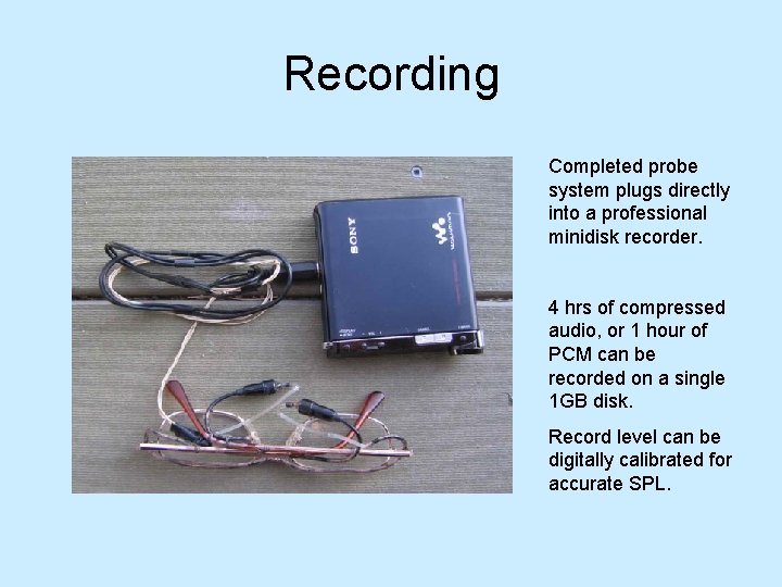 Recording Completed probe system plugs directly into a professional minidisk recorder. 4 hrs of