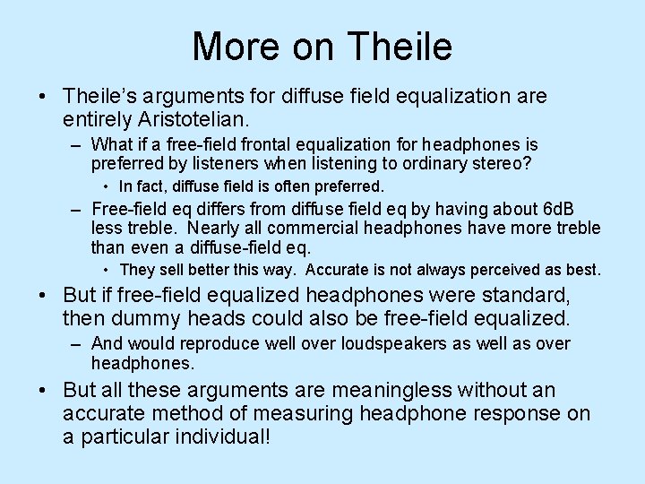 More on Theile • Theile’s arguments for diffuse field equalization are entirely Aristotelian. –
