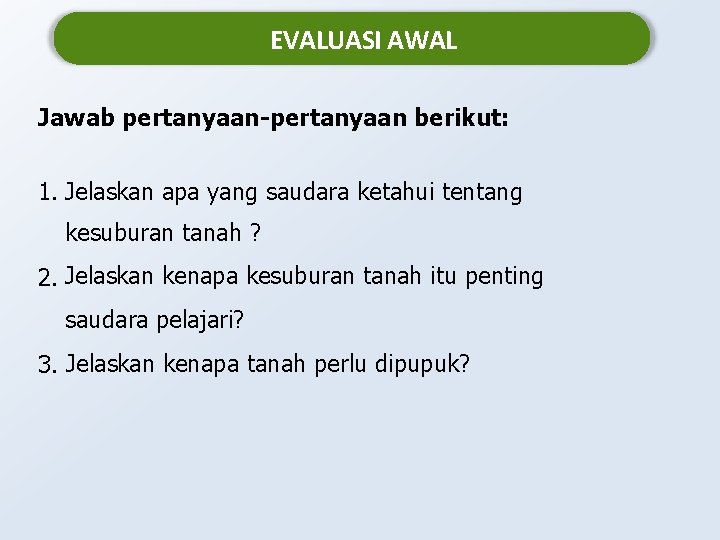 EVALUASI AWAL Jawab pertanyaan-pertanyaan berikut: 1. Jelaskan apa yang saudara ketahui tentang kesuburan tanah