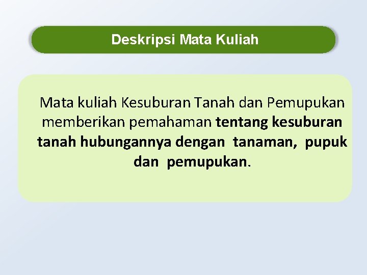 Deskripsi Mata Kuliah Mata kuliah Kesuburan Tanah dan Pemupukan memberikan pemahaman tentang kesuburan tanah