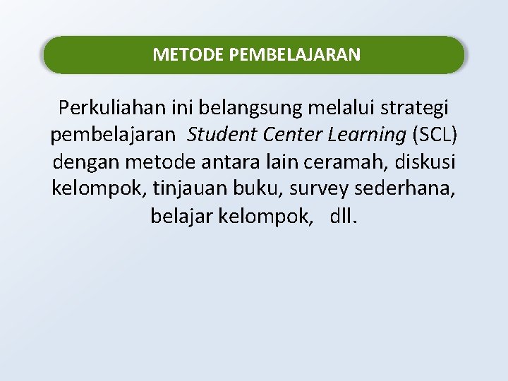 METODE PEMBELAJARAN Perkuliahan ini belangsung melalui strategi pembelajaran Student Center Learning (SCL) dengan metode