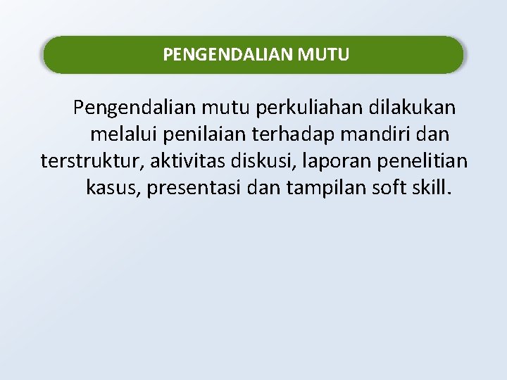 PENGENDALIAN MUTU Pengendalian mutu perkuliahan dilakukan melalui penilaian terhadap mandiri dan terstruktur, aktivitas diskusi,