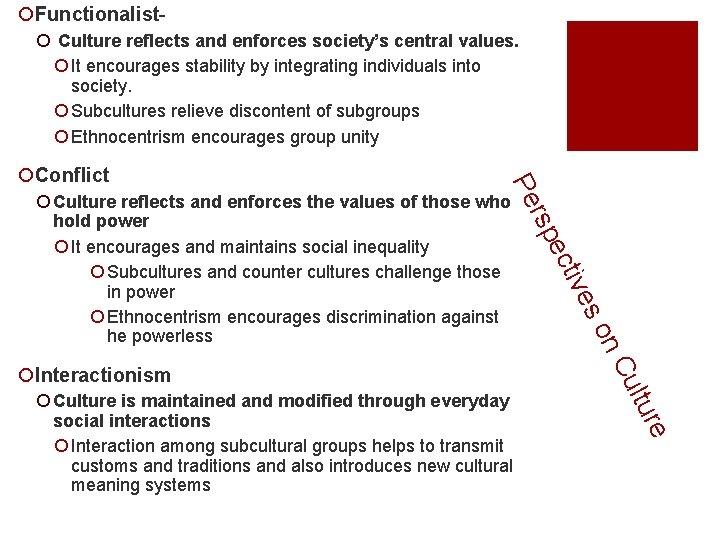 ¡Functionalist¡ Culture reflects and enforces society’s central values. ¡ It encourages stability by integrating