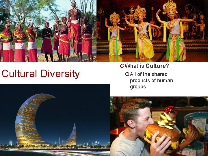 Cultural Diversity ¡What is Culture? ¡ All of the shared products of human groups