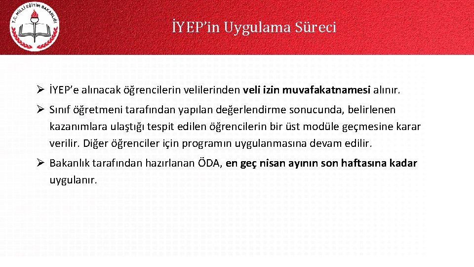 İYEP’in Uygulama Süreci Ø İYEP’e alınacak öğrencilerin velilerinden veli izin muvafakatnamesi alınır. Ø Sınıf