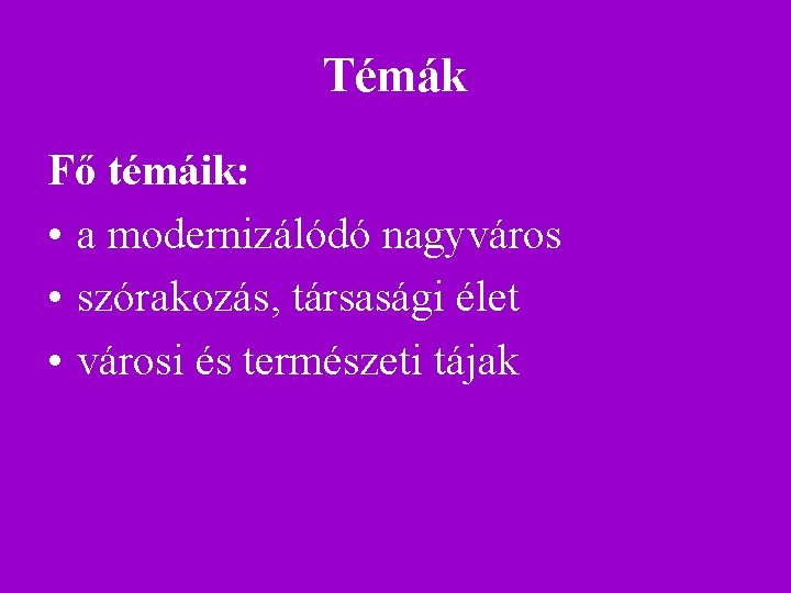 Témák Fő témáik: • a modernizálódó nagyváros • szórakozás, társasági élet • városi és Témák Fő témáik: • a modernizálódó nagyváros • szórakozás, társasági élet • városi és