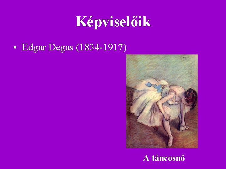 Képviselőik • Edgar Degas (1834 -1917) A táncosnő Képviselőik • Edgar Degas (1834 -1917) A táncosnő