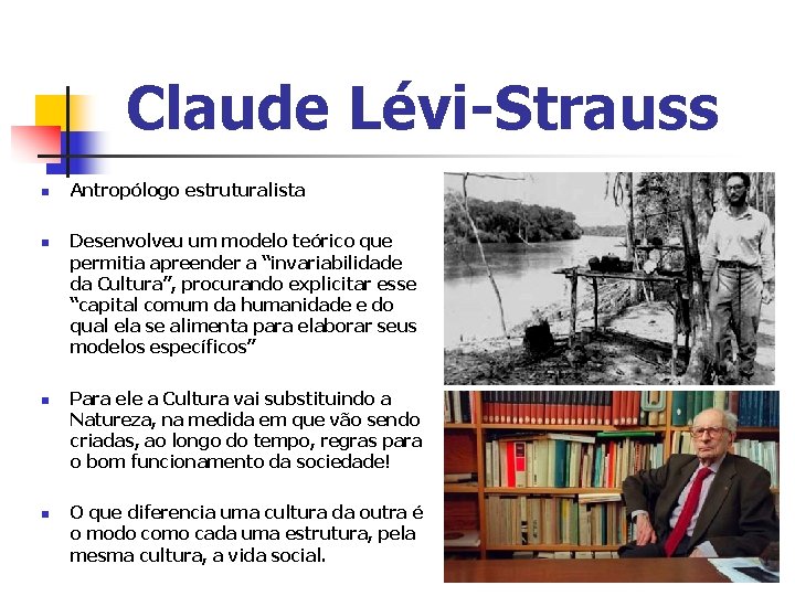 Claude Lévi-Strauss n n Antropólogo estruturalista Desenvolveu um modelo teórico que permitia apreender a