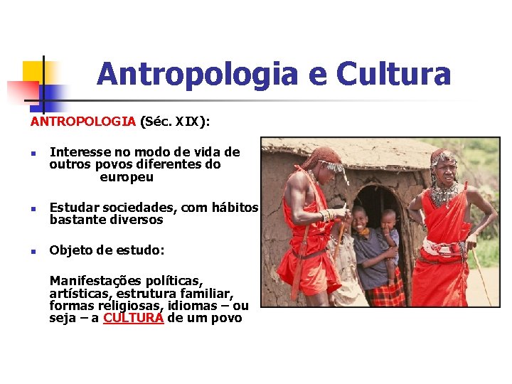 Antropologia e Cultura ANTROPOLOGIA (Séc. XIX): n Interesse no modo de vida de outros