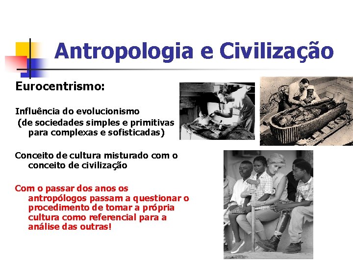 Antropologia e Civilização Eurocentrismo: Influência do evolucionismo (de sociedades simples e primitivas para complexas