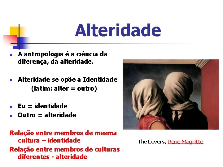 Alteridade n n A antropologia é a ciência da diferença, da alteridade. Alteridade se