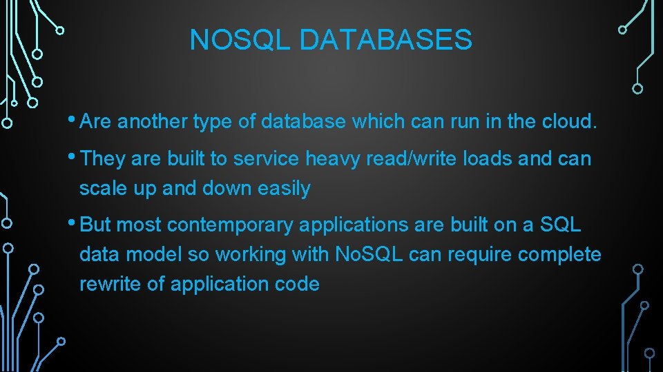 NOSQL DATABASES • Are another type of database which can run in the cloud.