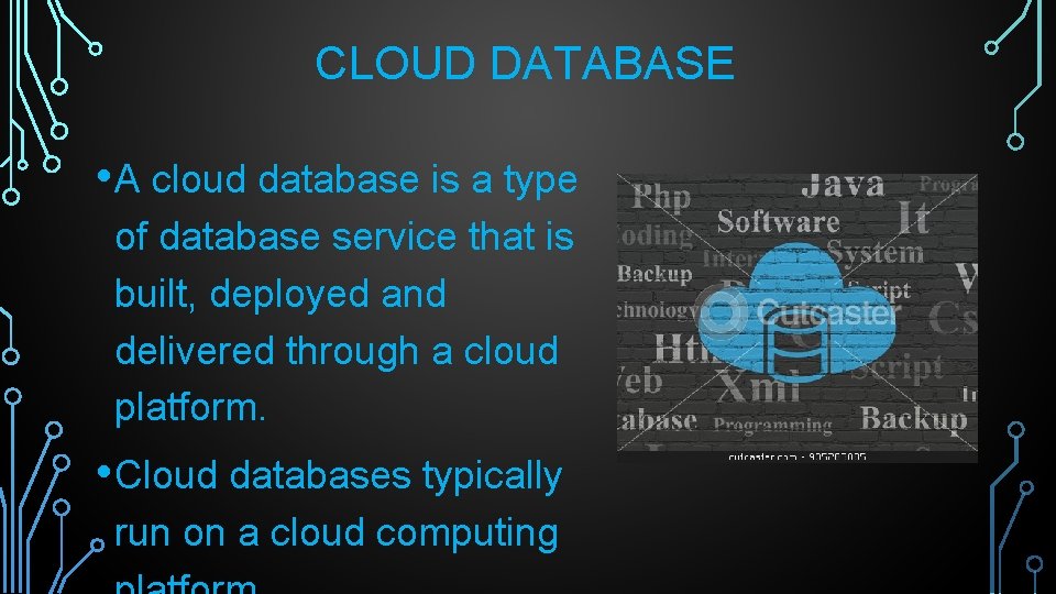 CLOUD DATABASE • A cloud database is a type of database service that is