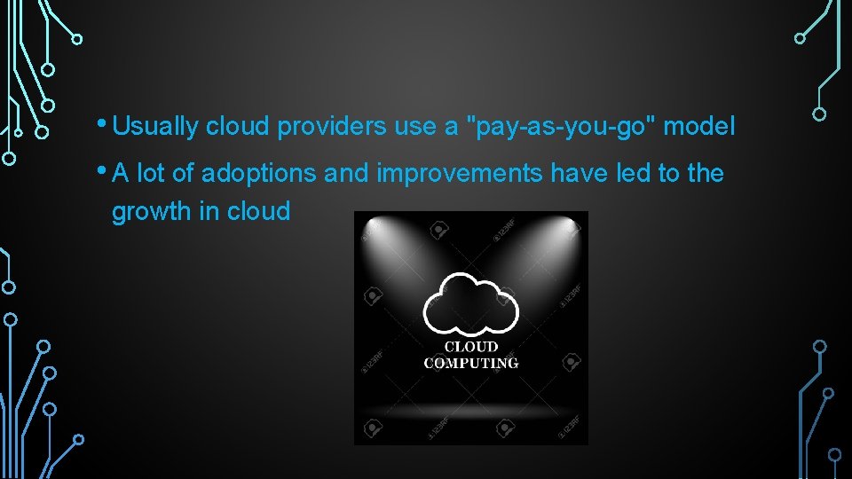  • Usually cloud providers use a "pay-as-you-go" model • A lot of adoptions