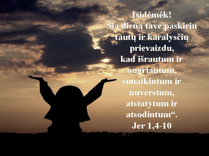 Įsidėmėk! Šią dieną tave paskiriu tautų ir karalysčių prievaizdu, kad išrautum ir nugriautum, sunaikintum
