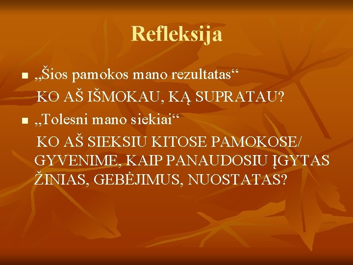 Refleksija n n „Šios pamokos mano rezultatas“ KO AŠ IŠMOKAU, KĄ SUPRATAU? „Tolesni mano